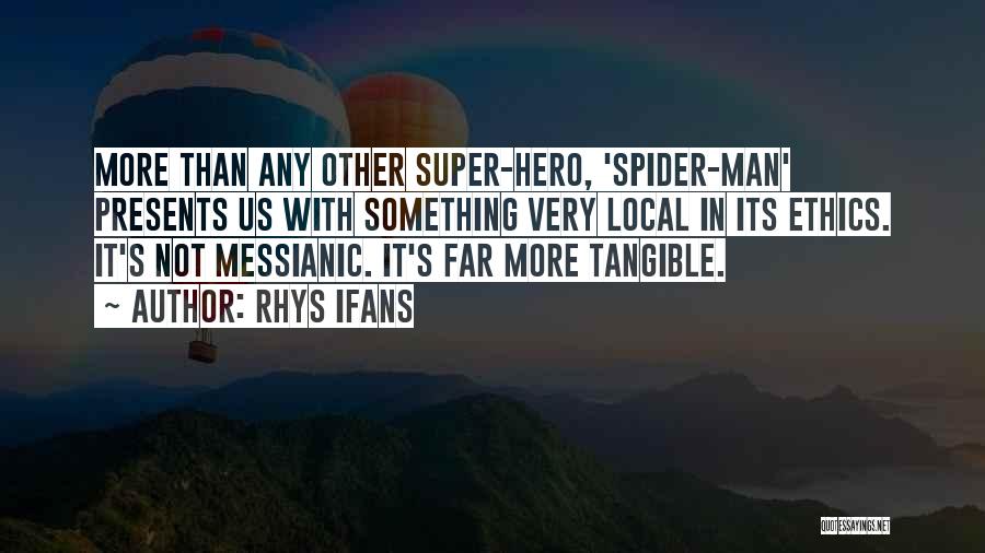 Rhys Ifans Quotes: More Than Any Other Super-hero, 'spider-man' Presents Us With Something Very Local In Its Ethics. It's Not Messianic. It's Far