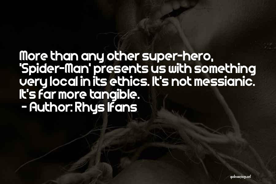 Rhys Ifans Quotes: More Than Any Other Super-hero, 'spider-man' Presents Us With Something Very Local In Its Ethics. It's Not Messianic. It's Far