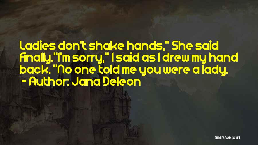 Jana Deleon Quotes: Ladies Don't Shake Hands, She Said Finally.i'm Sorry, I Said As I Drew My Hand Back. No One Told Me