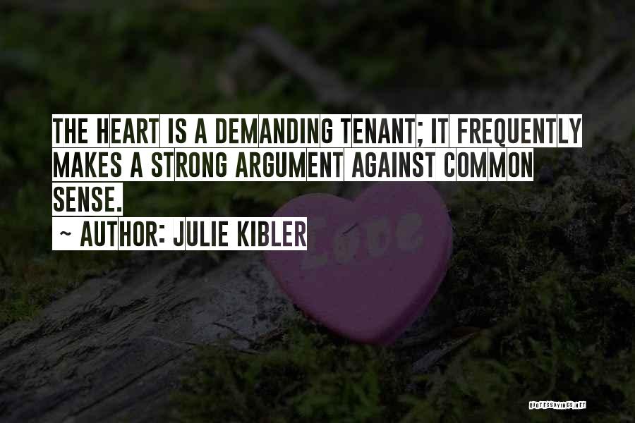 Julie Kibler Quotes: The Heart Is A Demanding Tenant; It Frequently Makes A Strong Argument Against Common Sense.