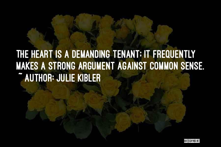Julie Kibler Quotes: The Heart Is A Demanding Tenant; It Frequently Makes A Strong Argument Against Common Sense.