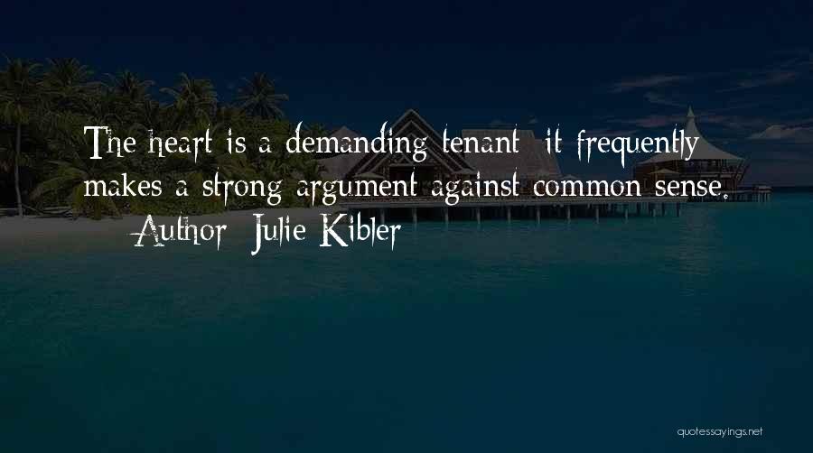 Julie Kibler Quotes: The Heart Is A Demanding Tenant; It Frequently Makes A Strong Argument Against Common Sense.