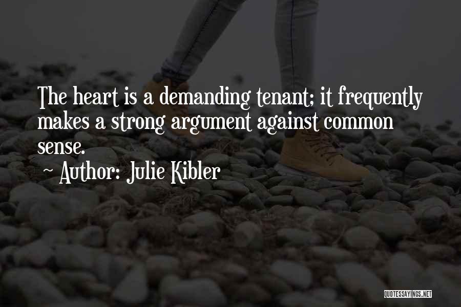 Julie Kibler Quotes: The Heart Is A Demanding Tenant; It Frequently Makes A Strong Argument Against Common Sense.
