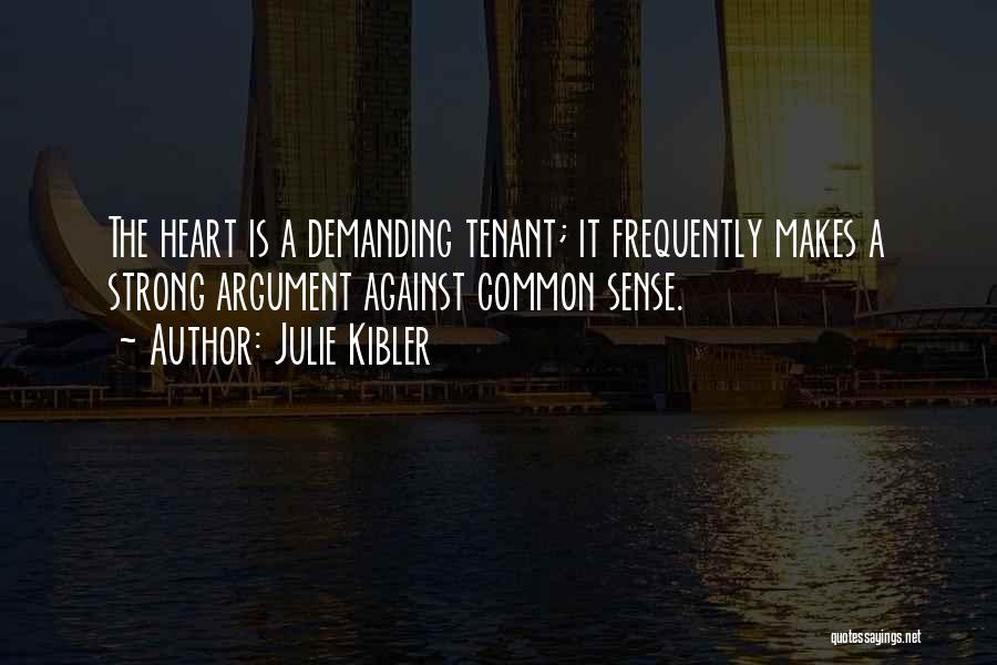 Julie Kibler Quotes: The Heart Is A Demanding Tenant; It Frequently Makes A Strong Argument Against Common Sense.