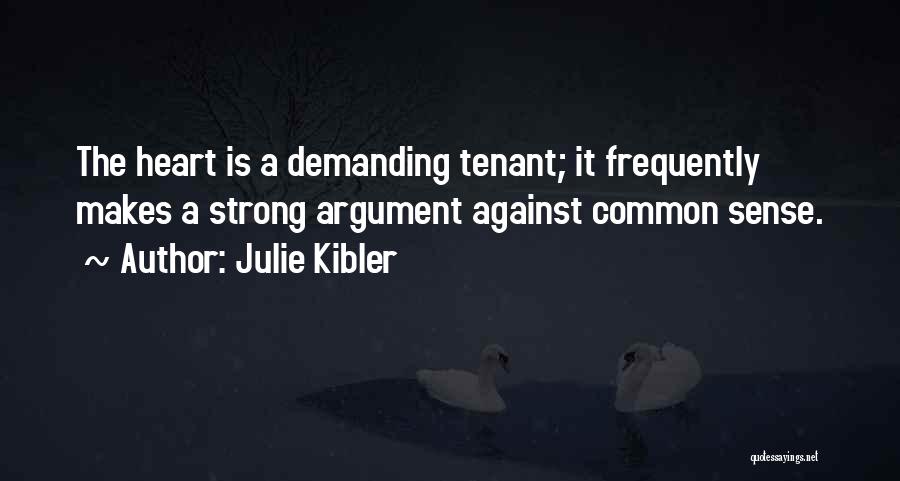Julie Kibler Quotes: The Heart Is A Demanding Tenant; It Frequently Makes A Strong Argument Against Common Sense.