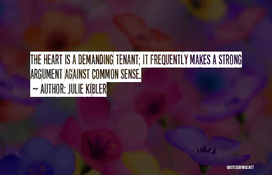 Julie Kibler Quotes: The Heart Is A Demanding Tenant; It Frequently Makes A Strong Argument Against Common Sense.