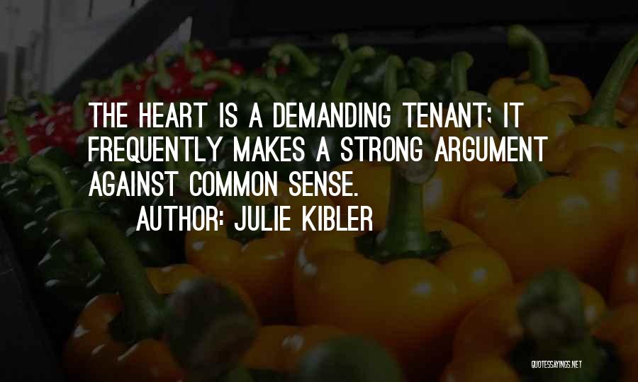Julie Kibler Quotes: The Heart Is A Demanding Tenant; It Frequently Makes A Strong Argument Against Common Sense.