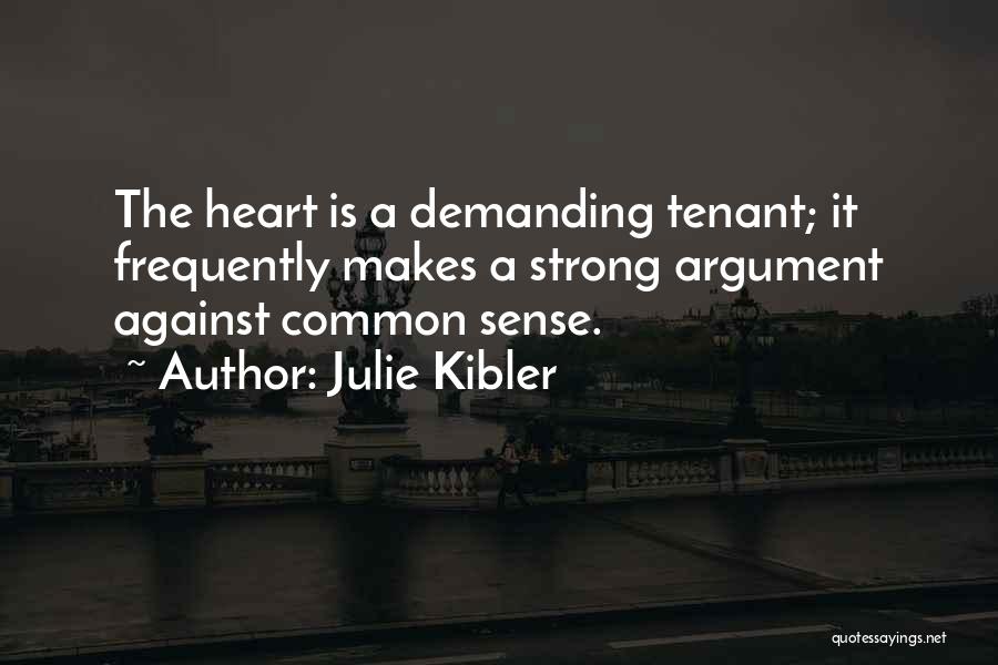 Julie Kibler Quotes: The Heart Is A Demanding Tenant; It Frequently Makes A Strong Argument Against Common Sense.