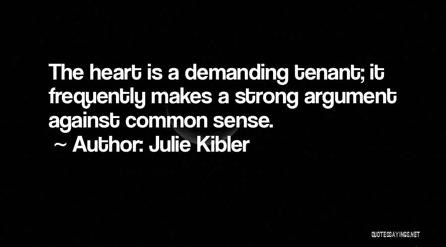 Julie Kibler Quotes: The Heart Is A Demanding Tenant; It Frequently Makes A Strong Argument Against Common Sense.