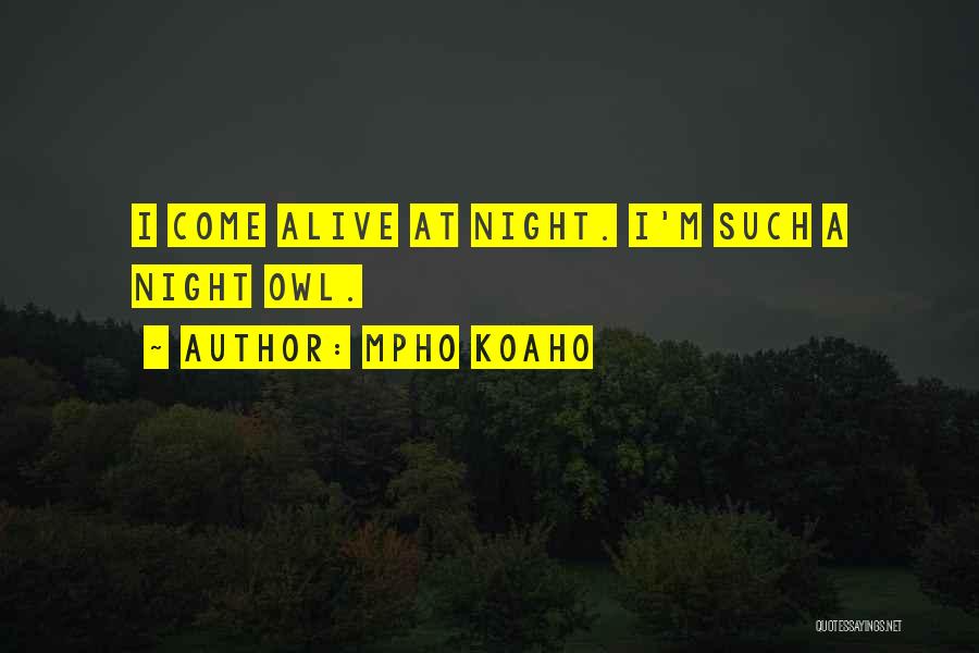 Mpho Koaho Quotes: I Come Alive At Night. I'm Such A Night Owl.