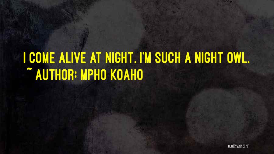 Mpho Koaho Quotes: I Come Alive At Night. I'm Such A Night Owl.