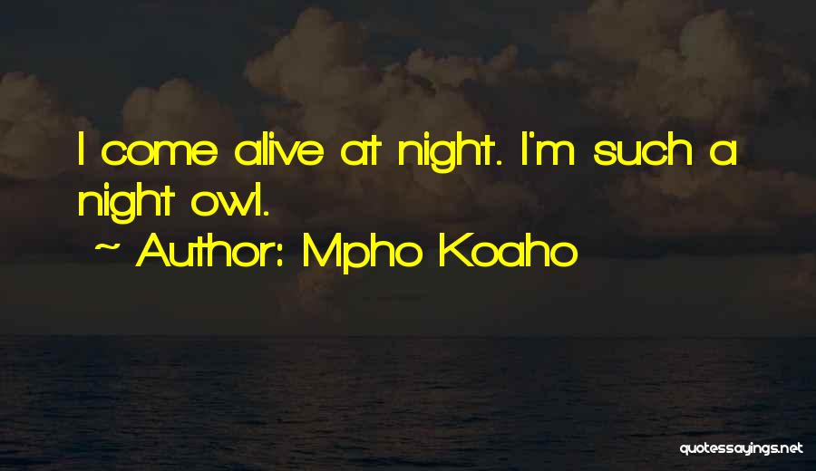 Mpho Koaho Quotes: I Come Alive At Night. I'm Such A Night Owl.