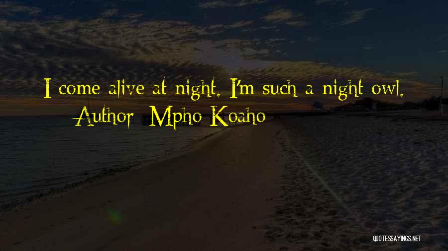 Mpho Koaho Quotes: I Come Alive At Night. I'm Such A Night Owl.