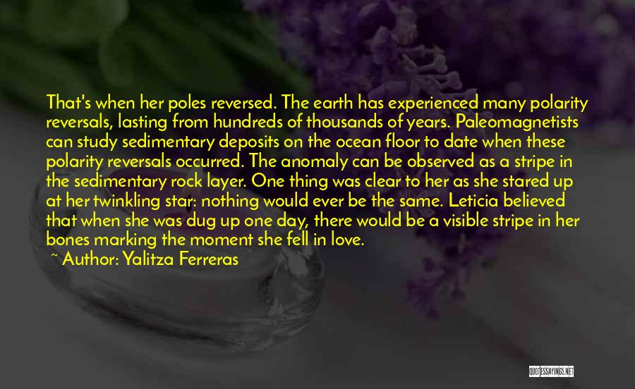 Yalitza Ferreras Quotes: That's When Her Poles Reversed. The Earth Has Experienced Many Polarity Reversals, Lasting From Hundreds Of Thousands Of Years. Paleomagnetists