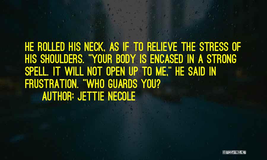 Jettie Necole Quotes: He Rolled His Neck, As If To Relieve The Stress Of His Shoulders. Your Body Is Encased In A Strong