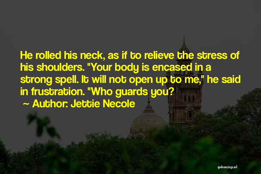 Jettie Necole Quotes: He Rolled His Neck, As If To Relieve The Stress Of His Shoulders. Your Body Is Encased In A Strong