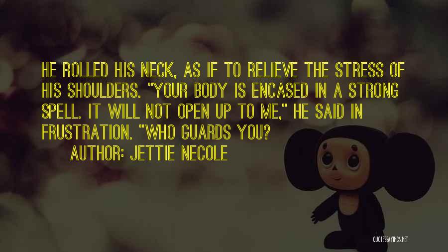 Jettie Necole Quotes: He Rolled His Neck, As If To Relieve The Stress Of His Shoulders. Your Body Is Encased In A Strong