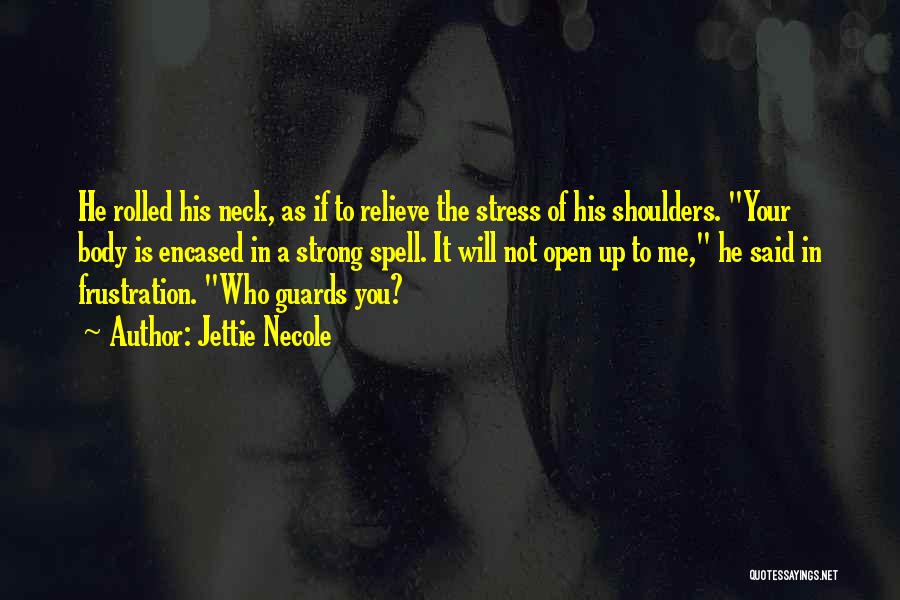 Jettie Necole Quotes: He Rolled His Neck, As If To Relieve The Stress Of His Shoulders. Your Body Is Encased In A Strong