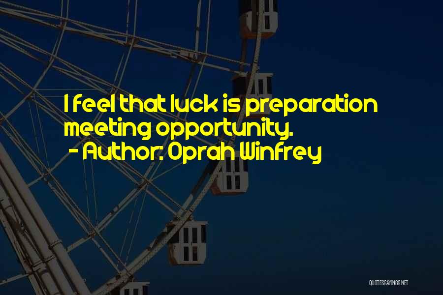 Oprah Winfrey Quotes: I Feel That Luck Is Preparation Meeting Opportunity.