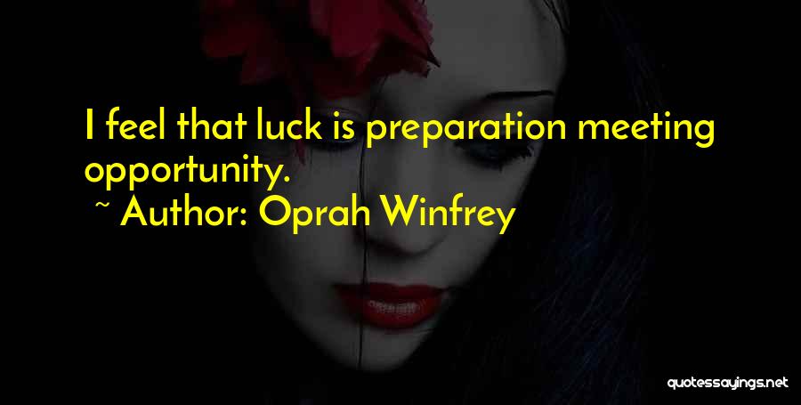 Oprah Winfrey Quotes: I Feel That Luck Is Preparation Meeting Opportunity.