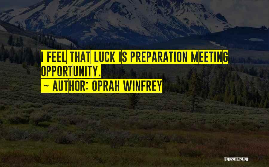 Oprah Winfrey Quotes: I Feel That Luck Is Preparation Meeting Opportunity.