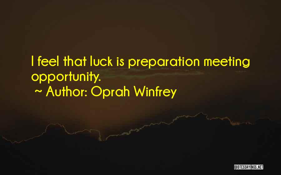 Oprah Winfrey Quotes: I Feel That Luck Is Preparation Meeting Opportunity.