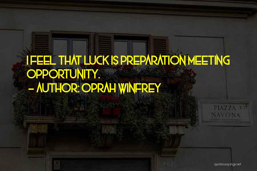 Oprah Winfrey Quotes: I Feel That Luck Is Preparation Meeting Opportunity.