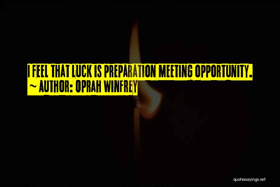 Oprah Winfrey Quotes: I Feel That Luck Is Preparation Meeting Opportunity.