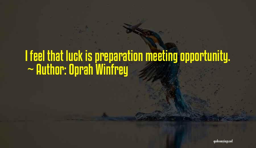 Oprah Winfrey Quotes: I Feel That Luck Is Preparation Meeting Opportunity.