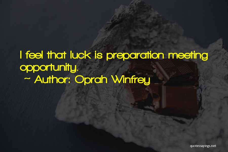 Oprah Winfrey Quotes: I Feel That Luck Is Preparation Meeting Opportunity.