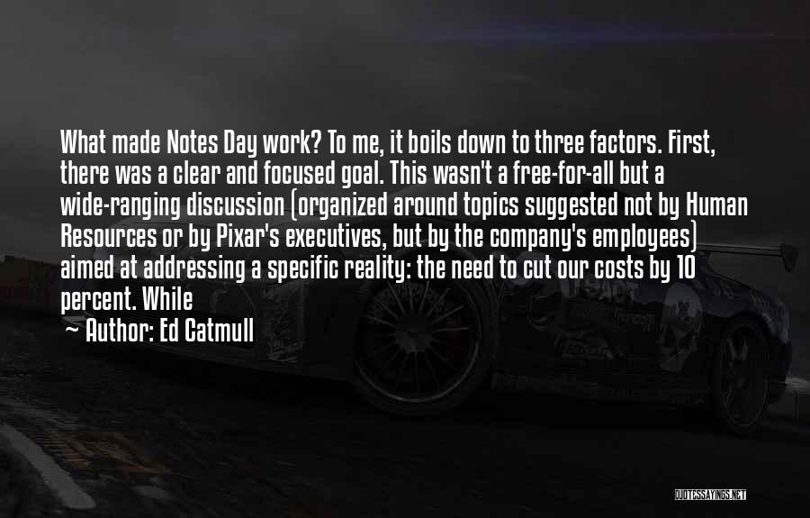 Ed Catmull Quotes: What Made Notes Day Work? To Me, It Boils Down To Three Factors. First, There Was A Clear And Focused