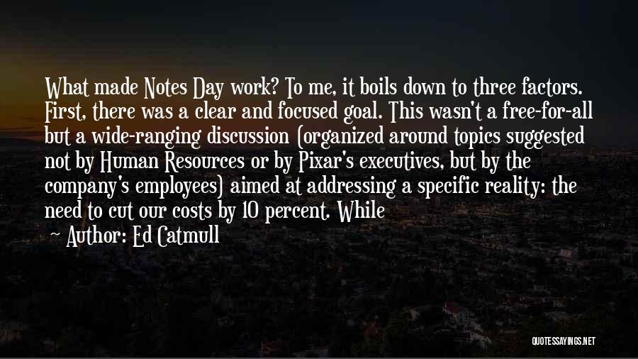 Ed Catmull Quotes: What Made Notes Day Work? To Me, It Boils Down To Three Factors. First, There Was A Clear And Focused