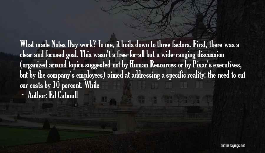 Ed Catmull Quotes: What Made Notes Day Work? To Me, It Boils Down To Three Factors. First, There Was A Clear And Focused