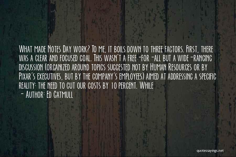 Ed Catmull Quotes: What Made Notes Day Work? To Me, It Boils Down To Three Factors. First, There Was A Clear And Focused