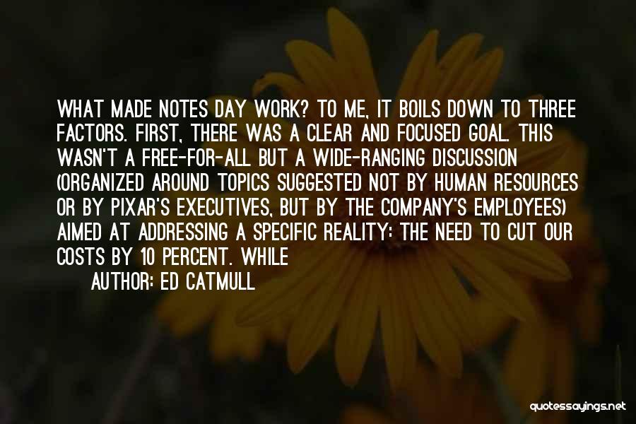 Ed Catmull Quotes: What Made Notes Day Work? To Me, It Boils Down To Three Factors. First, There Was A Clear And Focused