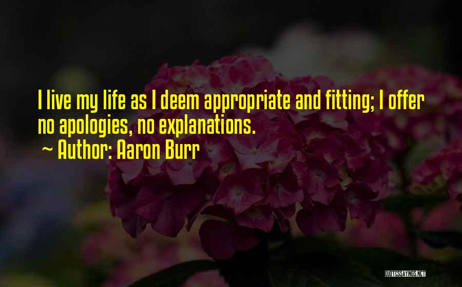 Aaron Burr Quotes: I Live My Life As I Deem Appropriate And Fitting; I Offer No Apologies, No Explanations.