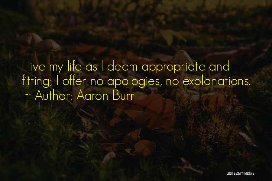 Aaron Burr Quotes: I Live My Life As I Deem Appropriate And Fitting; I Offer No Apologies, No Explanations.