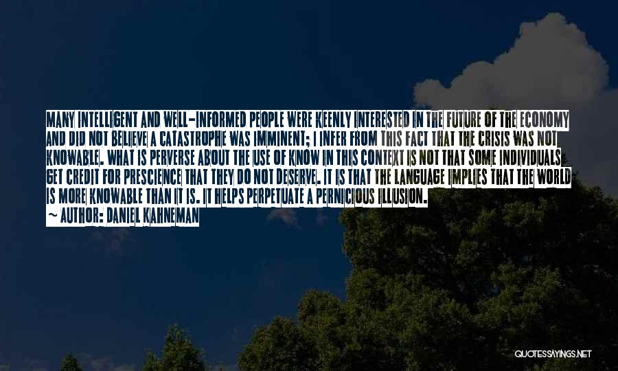 Daniel Kahneman Quotes: Many Intelligent And Well-informed People Were Keenly Interested In The Future Of The Economy And Did Not Believe A Catastrophe