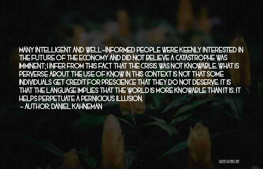 Daniel Kahneman Quotes: Many Intelligent And Well-informed People Were Keenly Interested In The Future Of The Economy And Did Not Believe A Catastrophe