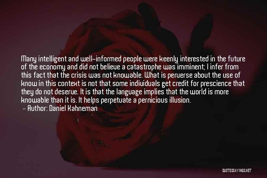 Daniel Kahneman Quotes: Many Intelligent And Well-informed People Were Keenly Interested In The Future Of The Economy And Did Not Believe A Catastrophe