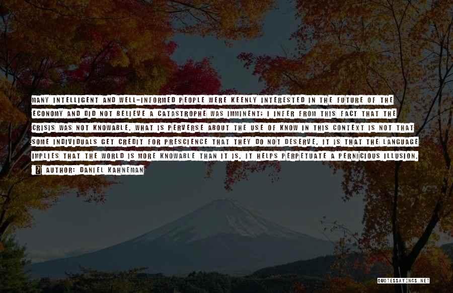 Daniel Kahneman Quotes: Many Intelligent And Well-informed People Were Keenly Interested In The Future Of The Economy And Did Not Believe A Catastrophe