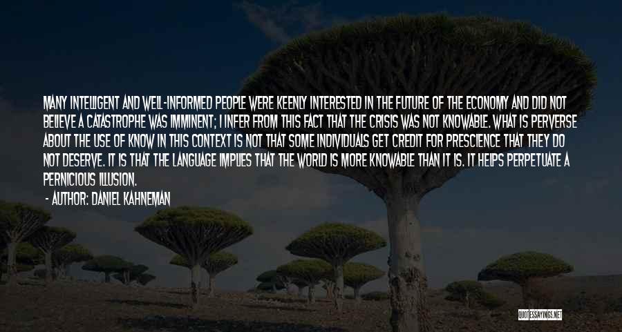 Daniel Kahneman Quotes: Many Intelligent And Well-informed People Were Keenly Interested In The Future Of The Economy And Did Not Believe A Catastrophe