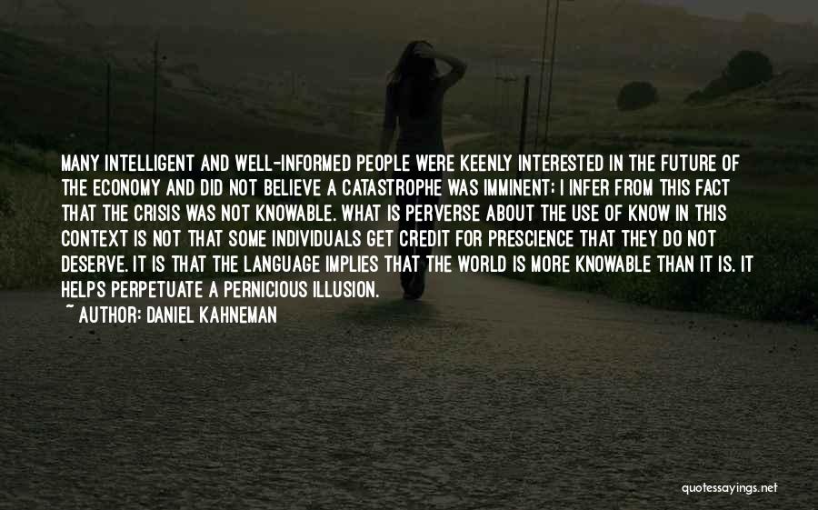 Daniel Kahneman Quotes: Many Intelligent And Well-informed People Were Keenly Interested In The Future Of The Economy And Did Not Believe A Catastrophe