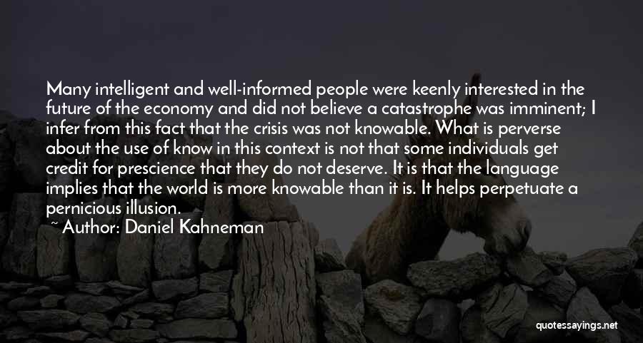 Daniel Kahneman Quotes: Many Intelligent And Well-informed People Were Keenly Interested In The Future Of The Economy And Did Not Believe A Catastrophe