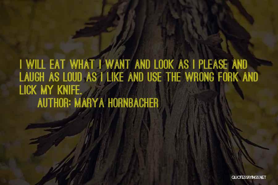 Marya Hornbacher Quotes: I Will Eat What I Want And Look As I Please And Laugh As Loud As I Like And Use