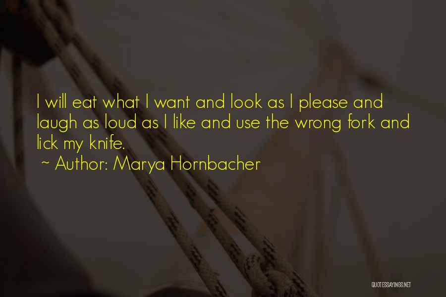 Marya Hornbacher Quotes: I Will Eat What I Want And Look As I Please And Laugh As Loud As I Like And Use