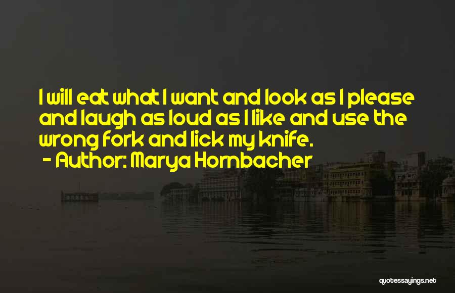 Marya Hornbacher Quotes: I Will Eat What I Want And Look As I Please And Laugh As Loud As I Like And Use
