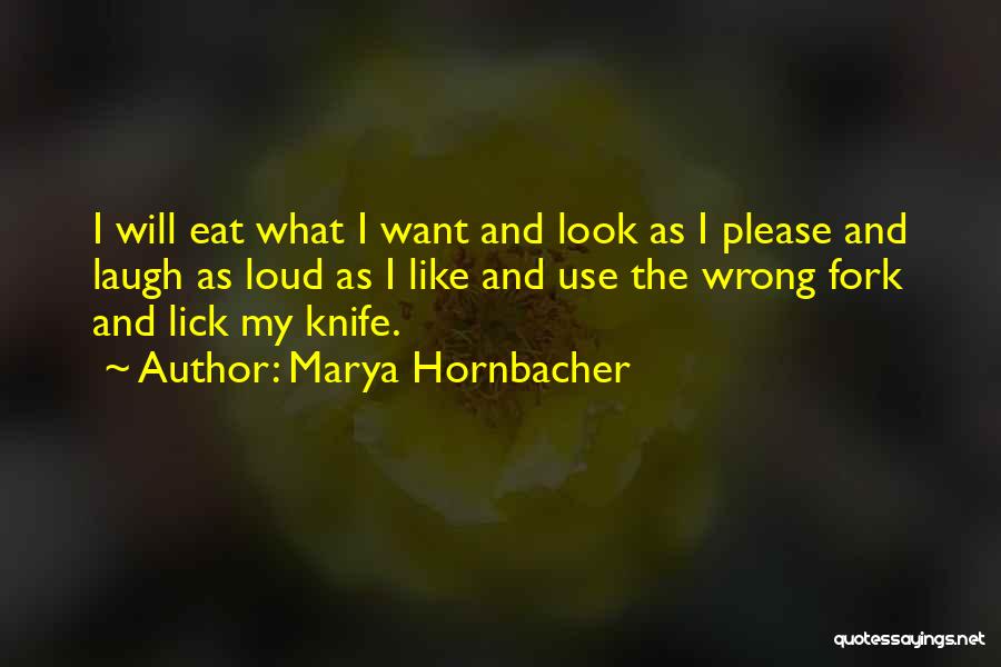 Marya Hornbacher Quotes: I Will Eat What I Want And Look As I Please And Laugh As Loud As I Like And Use