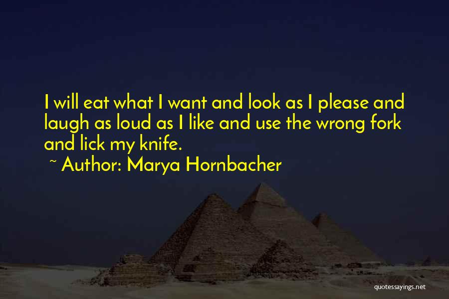 Marya Hornbacher Quotes: I Will Eat What I Want And Look As I Please And Laugh As Loud As I Like And Use