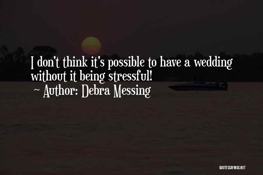 Debra Messing Quotes: I Don't Think It's Possible To Have A Wedding Without It Being Stressful!